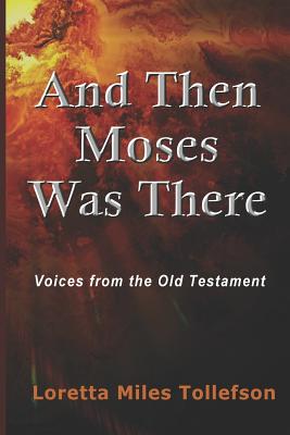 And Then Moses Was There: Voices From the Old Testament - Tollefson, Loretta Miles