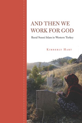 And Then We Work for God: Rural Sunni Islam in Western Turkey - Hart, Kimberly