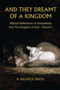 And They Dreamt of a Kingdom: Biblical Reflections on Discipleship and the Kingdom of God - Volume 1