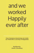 and we worked Happily ever after: How Conscious Awareness can make our Work-life a Journey of Happiness