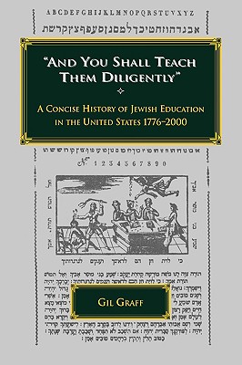 "And You Shall Teach Them Diligently" - A Concise History of Jewish Education in the United States 1776-2000 - Graff, Gil