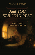 And You Will Find Rest: What God Does in Prayer