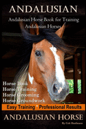 Andalusian, Andalusian Horse Book for Training Andalusians, Horse Book, Horse, Training, Horse Grooming, Horse Groundwork, Easy Training *Professional Results, Andalusian Horse