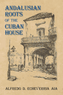 Andalusian Roots of the Cuban House: Syncretism of Islamic, Spanish and Cuban Architecture - Echeverria Aia, Alfredo D