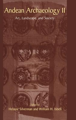 Andean Archaeology II: Art, Landscape, and Society - Silverman, Helaine (Editor), and Isbell, William H (Editor)