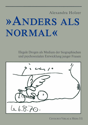 Anders ALS Normal: Illegale Drogen ALS Medium Der Biographischen Entwicklung Junger Frauen - Holzer, Alexandra