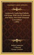 Anderson's Cumberland Ballads and Songs, with Life of Anderson and Notes, Also with Glossarial Concordance (1904)