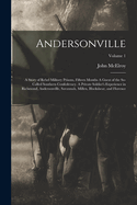 Andersonville: A Story of Rebel Military Prisons, Fifteen Months A Guest of the So-called Southern Confederacy. A Private Soldier's Experience in Richmond, Andersonville, Savannah, Millen, Blackshear, and Florence; Volume 1