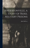 Andersonville, a Story of Rebel Military Prisons