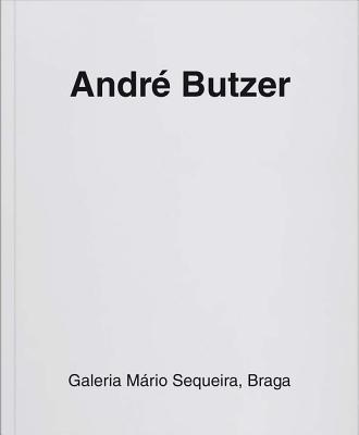 Andr Butzer: Galeria Ma rio Sequeira, Braga - Butzer, Andr, and Mendes, Marco (Photographer)