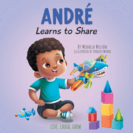 Andr Learns to Share: A Story About the Benefits of Sharing for Kids Ages 2-8