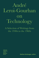 Andr Leroi-Gourhan on Technology, Evolution, an - A Selection of Texts and Writings from the 1930s to the 1970s