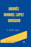 Andrs Manuel Lopez Obrador: A New Era
