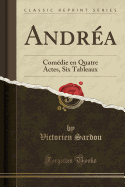 Andr?a: Com?die En Quatre Actes, Six Tableaux (Classic Reprint)