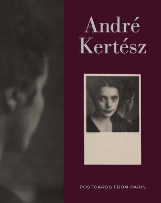 Andre Kertesz: Postcards from Paris - Siegel, Elizabeth (Editor), and Kennel, Sarah (Contributions by), and Penichon, Sylvie (Contributions by)