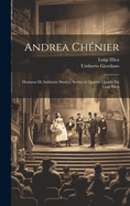 Andrea Chnier: Dramma Di Ambiente Storico, Scritto in Quattro Quadri Da Luigi Illica