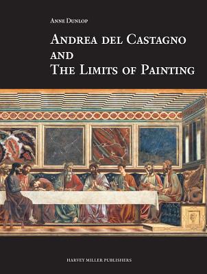 Andrea Del Castagno and the Limits of Painting - Dunlop, Anne