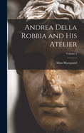 Andrea Della Robbia and His Atelier; Volume 2