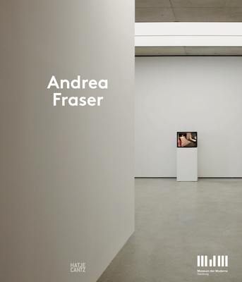 Andrea Fraser - Salzburg, Museum der Moderne (Editor), and Breitwieser, Sabine (Text by), and Fraser, Andrea (Text by)