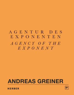 Andreas Greiner: Agency of the Exponent: Gasag Art Prize 2016 - Greiner, Andreas, and Fassbender, Guido (Text by), and Kohler, Thomas (Text by)