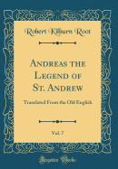 Andreas the Legend of St. Andrew, Vol. 7: Translated from the Old English (Classic Reprint)