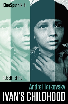 Andrei Tarkovsky: 'Ivan's Childhood' - Efird, Robert, and Beumers, Birgit (Series edited by), and Taylor, Richard (Editorial board member)