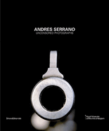 Andres Serrano: Uncensored Photographs