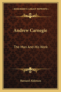 Andrew Carnegie: The Man and His Work
