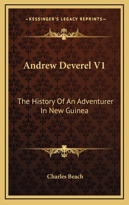Andrew Deverel V1: The History of an Adventurer in New Guinea - Beach, Charles