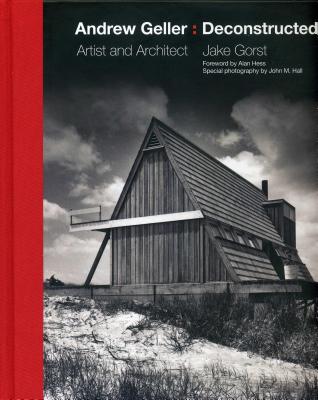 Andrew Geller: Deconstructed: Artist and Architect - Gorst, Jake, and Hess, Alan (Foreword by), and Hall, John M (Photographer)