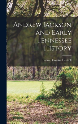 Andrew Jackson and Early Tennessee History - Heiskell, Samuel Gordon