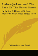 Andrew Jackson And The Bank Of The United States: Including A History Of Paper Money In The United States (1879)