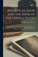 Andrew Jackson and the Bank of the United States: Including a History of Paper Money in the United States, and a Discussion of the Currency Question in Some of Its Phases. by William L. Royall, of the Richmond (Va.) Bar