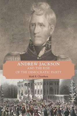 Andrew Jackson and the Rise of the Democratic Party - Cheathem, Mark R