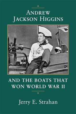 Andrew Jackson Higgins and the Boats That Won World War II (Revised) - Strahan, Jerry E