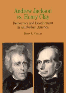 Andrew Jackson vs. Henry Clay: Democracy and Development in Antebellum America