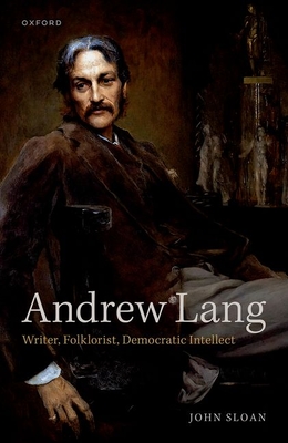 Andrew Lang: Writer, Folklorist, Democratic Intellect - Sloan, John, Dr.