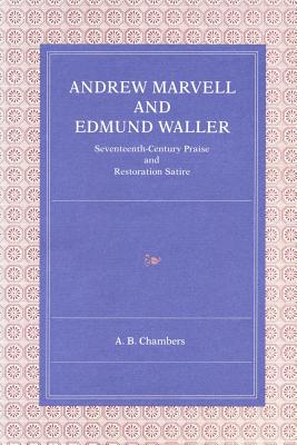 Andrew Marvell and Edmund Waller: Seventeenth-Century Praise and Restoration Satire - Chambers, A B