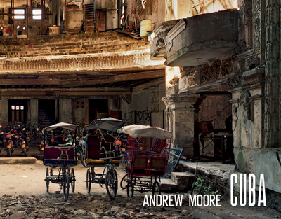 Andrew Moore: Cuba - Moore, Andrew (Photographer), and Pardo Lazo, Orlando Luis (Text by), and Smith, Joel (Introduction by)