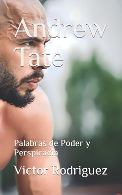 Andrew Tate: Palabras de Poder y Perspicacia - Rodriguez, Victor