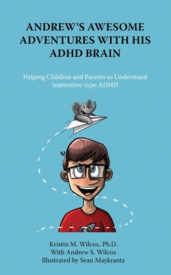 Andrew's Awesome Adventures with His ADHD Brain - Wilcox, Kristin, and Wilcox, Andrew S