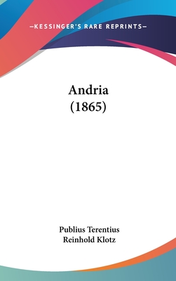 Andria (1865) - Terentius, Publius, and Klotz, Reinhold (Editor)