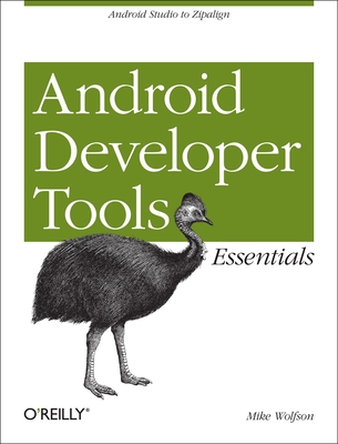 Android Developer Tools Essentials: Android Studio to Zipalign - Wolfson, Mike
