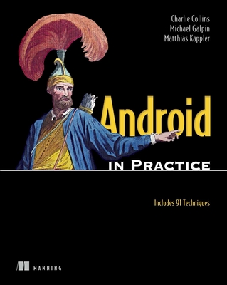 Android in Practice: Includes 91 Techniques - Charlie Collins, and Michael Galpin, and Matthias Kaeppler
