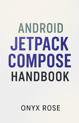 Android Jetpack Compose Handbook - Rose, Onyx