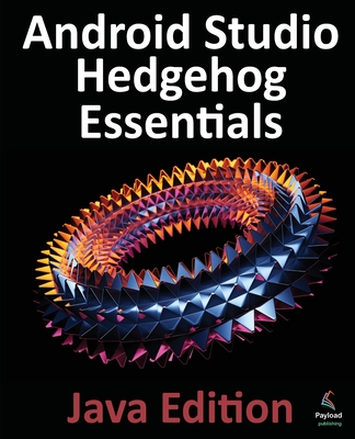 Android Studio Hedgehog Essentials - Java Edition: Developing Android Apps Using Android Studio 2023.1.1 and Java - Smyth, Neil