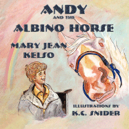 Andy and the Albino Horse - Kelso, Mary Jean