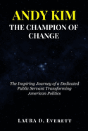 Andy Kim the Champion of Change: The Inspiring Journey of a Dedicated Public Servant Transforming American Politics