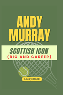 Andy Murray: Scottish Icon (Bio and Career)