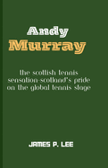 Andy Murray: The Scottish Tennis Sensation-Scotland's Pride on the Global Tennis Stage